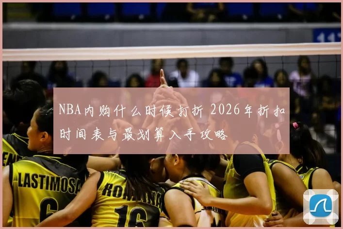 NBA内购什么时候打折 2026年折扣时间表与最划算入手攻略