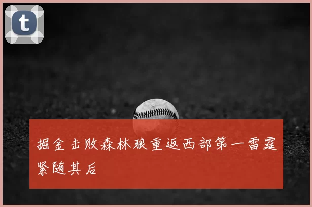 掘金击败森林狼重返西部第一雷霆紧随其后