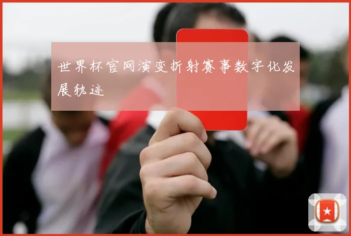 世界杯官网演变折射赛事数字化发展轨迹