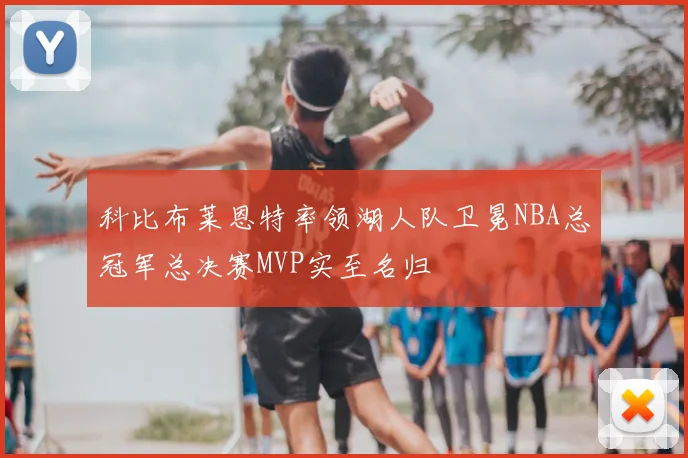 科比布莱恩特率领湖人队卫冕NBA总冠军总决赛MVP实至名归