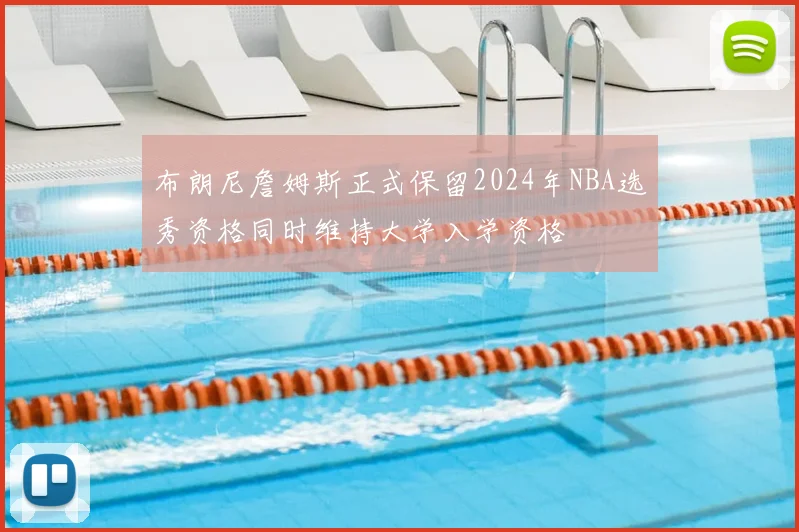 布朗尼詹姆斯正式保留2024年NBA选秀资格同时维持大学入学资格
