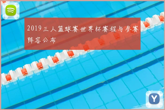 2019三人篮球赛世界杯赛程与参赛阵容公布