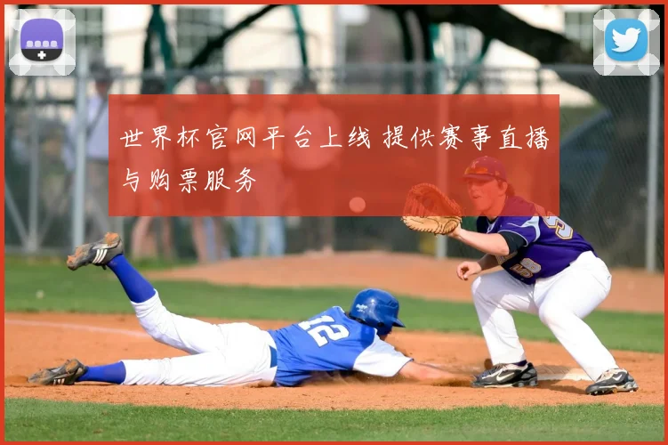 世界杯官网平台上线 提供赛事直播与购票服务