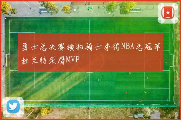 勇士总决赛横扫骑士夺得NBA总冠军杜兰特荣膺MVP